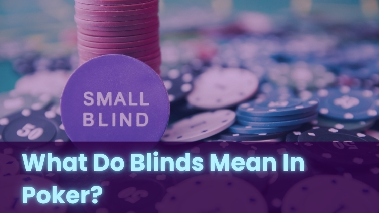 What Do Blinds Mean In Poker?