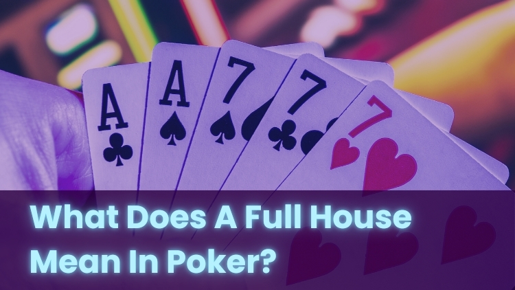 What Does A Full House Mean In Poker?