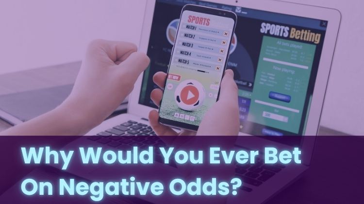 Why Would You Ever Bet On Negative Odds?