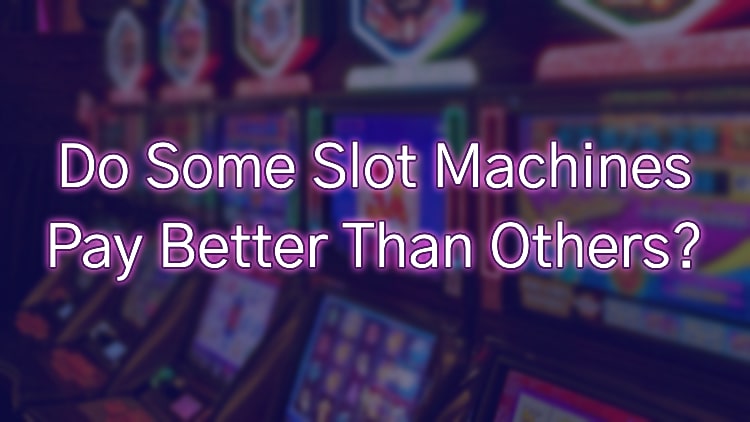 Do Some Slot Machines Pay Better Than Others?