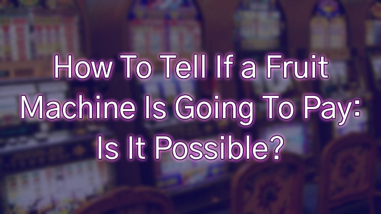 How To Tell If a Fruit Machine Is Going To Pay: Is It Possible?