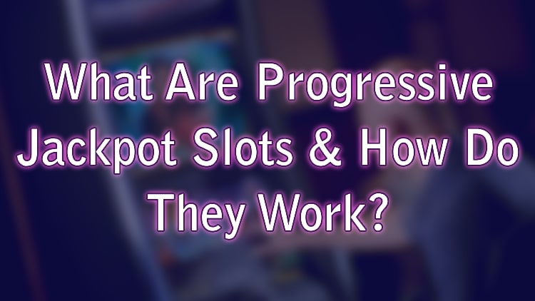 What Are Progressive Jackpot Slots & How Do They Work?